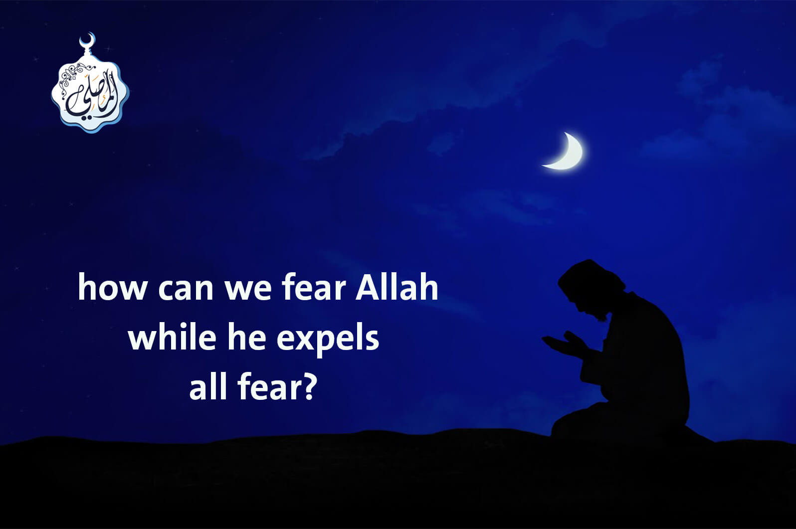 How can we fear Allah while he expels all fear?